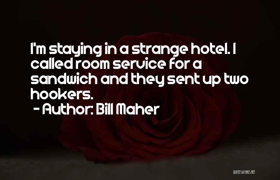 Bill Maher Quotes: I'm Staying In A Strange Hotel. I Called Room Service For A Sandwich And They Sent Up Two Hookers.