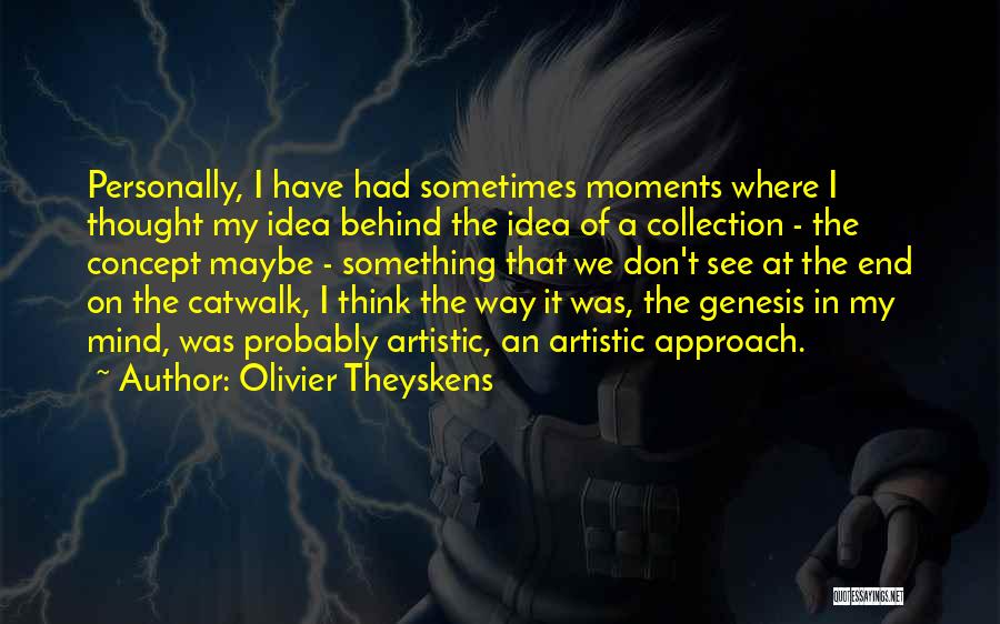 Olivier Theyskens Quotes: Personally, I Have Had Sometimes Moments Where I Thought My Idea Behind The Idea Of A Collection - The Concept