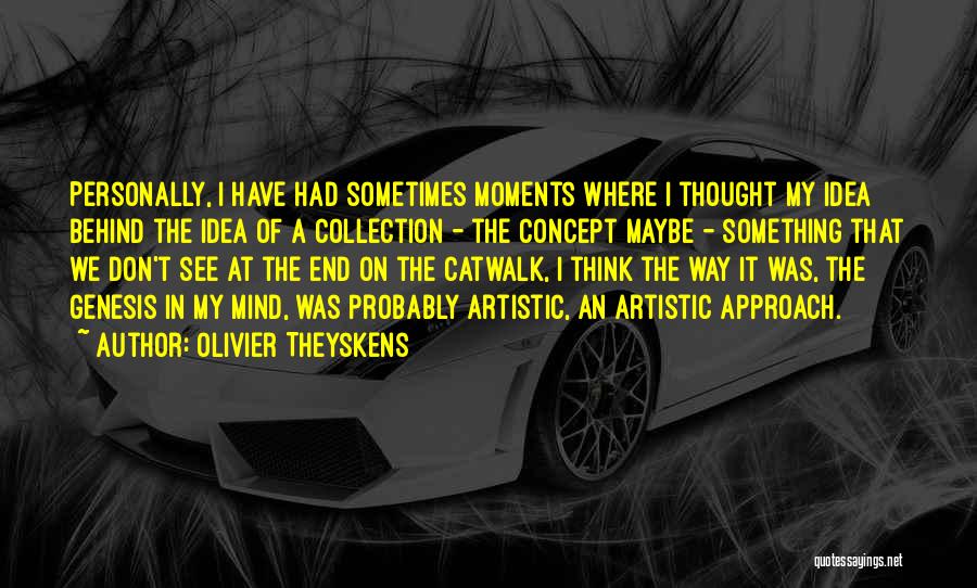 Olivier Theyskens Quotes: Personally, I Have Had Sometimes Moments Where I Thought My Idea Behind The Idea Of A Collection - The Concept