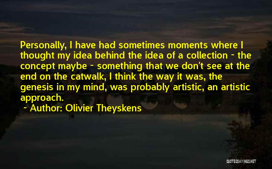 Olivier Theyskens Quotes: Personally, I Have Had Sometimes Moments Where I Thought My Idea Behind The Idea Of A Collection - The Concept