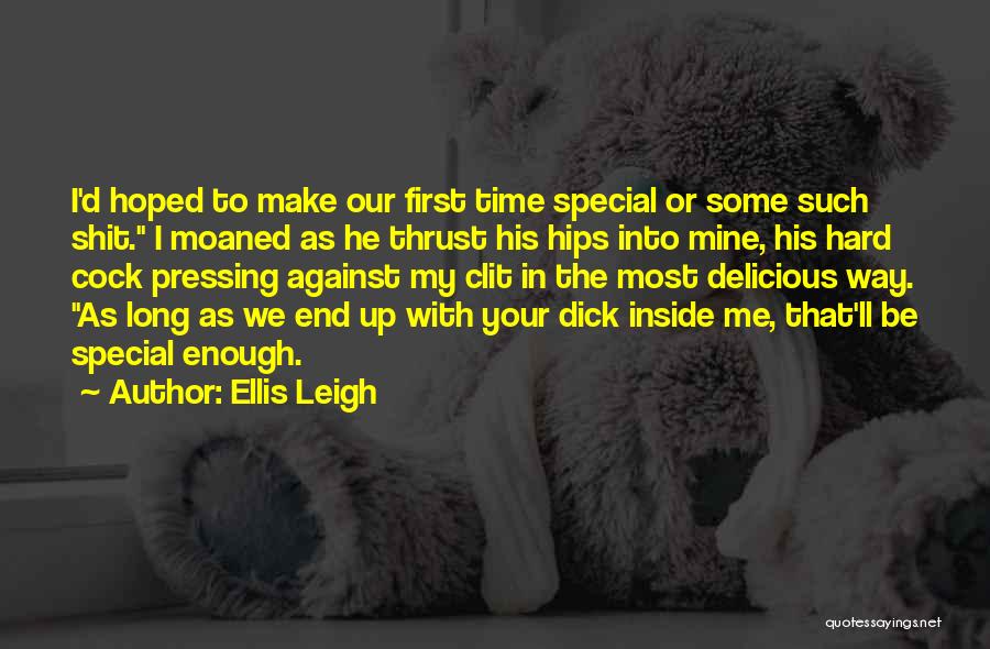 Ellis Leigh Quotes: I'd Hoped To Make Our First Time Special Or Some Such Shit. I Moaned As He Thrust His Hips Into