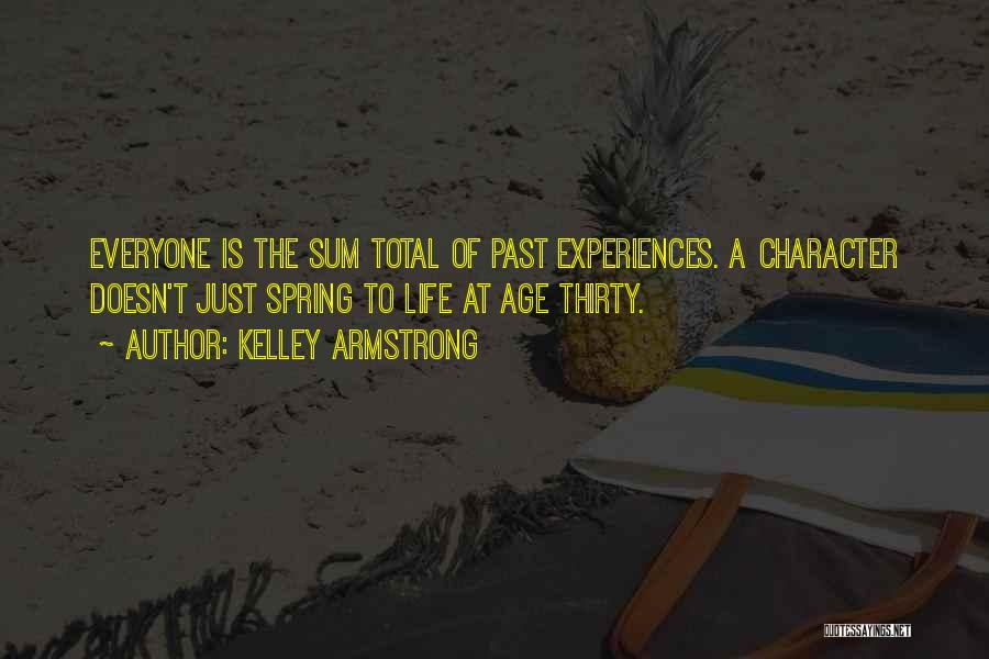 Kelley Armstrong Quotes: Everyone Is The Sum Total Of Past Experiences. A Character Doesn't Just Spring To Life At Age Thirty.