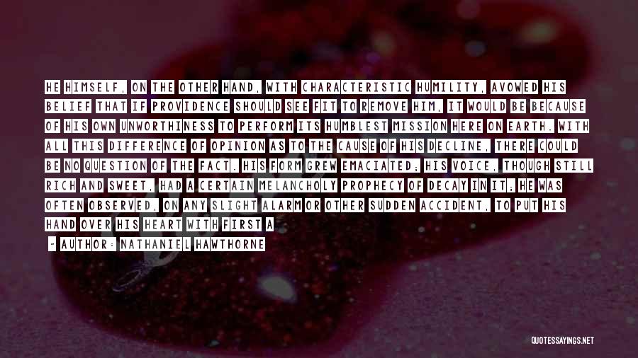 Nathaniel Hawthorne Quotes: He Himself, On The Other Hand, With Characteristic Humility, Avowed His Belief That If Providence Should See Fit To Remove