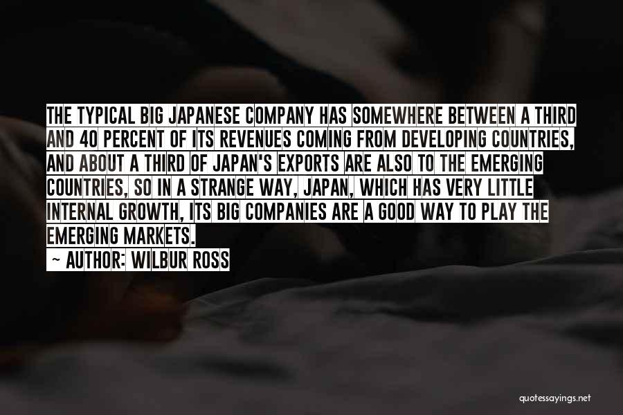 Wilbur Ross Quotes: The Typical Big Japanese Company Has Somewhere Between A Third And 40 Percent Of Its Revenues Coming From Developing Countries,