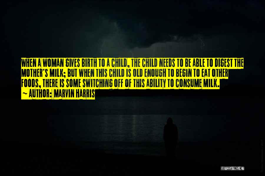 Marvin Harris Quotes: When A Woman Gives Birth To A Child, The Child Needs To Be Able To Digest The Mother's Milk; But