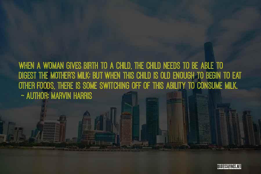 Marvin Harris Quotes: When A Woman Gives Birth To A Child, The Child Needs To Be Able To Digest The Mother's Milk; But