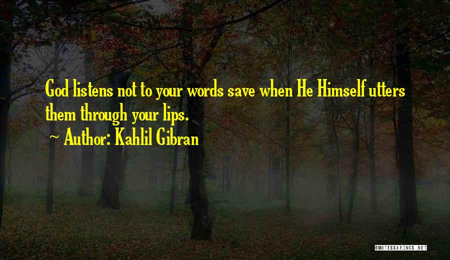 Kahlil Gibran Quotes: God Listens Not To Your Words Save When He Himself Utters Them Through Your Lips.