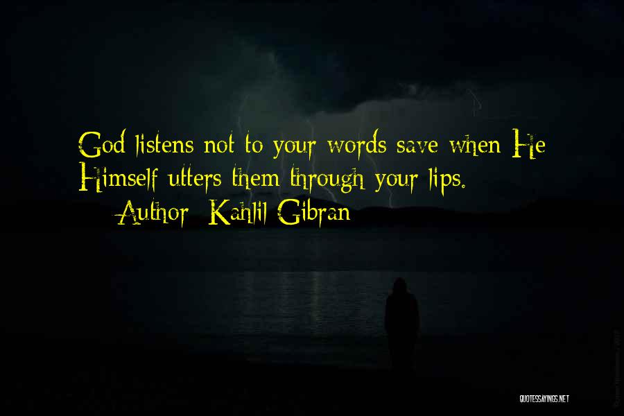 Kahlil Gibran Quotes: God Listens Not To Your Words Save When He Himself Utters Them Through Your Lips.