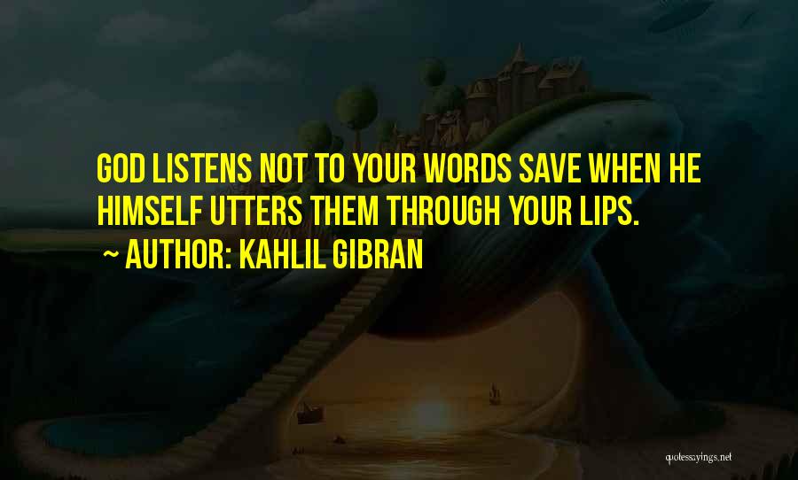 Kahlil Gibran Quotes: God Listens Not To Your Words Save When He Himself Utters Them Through Your Lips.