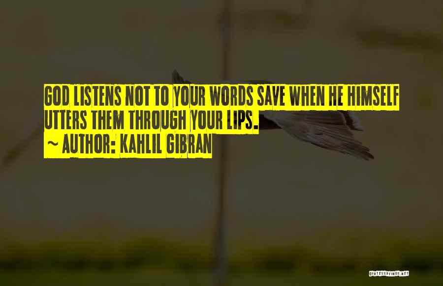 Kahlil Gibran Quotes: God Listens Not To Your Words Save When He Himself Utters Them Through Your Lips.