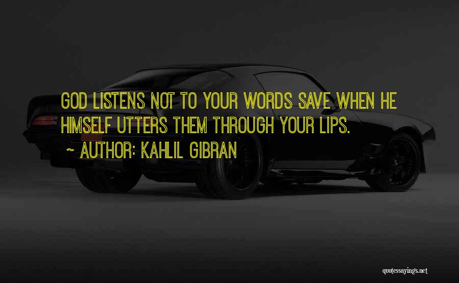 Kahlil Gibran Quotes: God Listens Not To Your Words Save When He Himself Utters Them Through Your Lips.