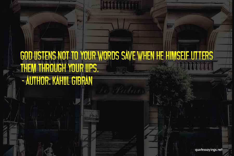 Kahlil Gibran Quotes: God Listens Not To Your Words Save When He Himself Utters Them Through Your Lips.