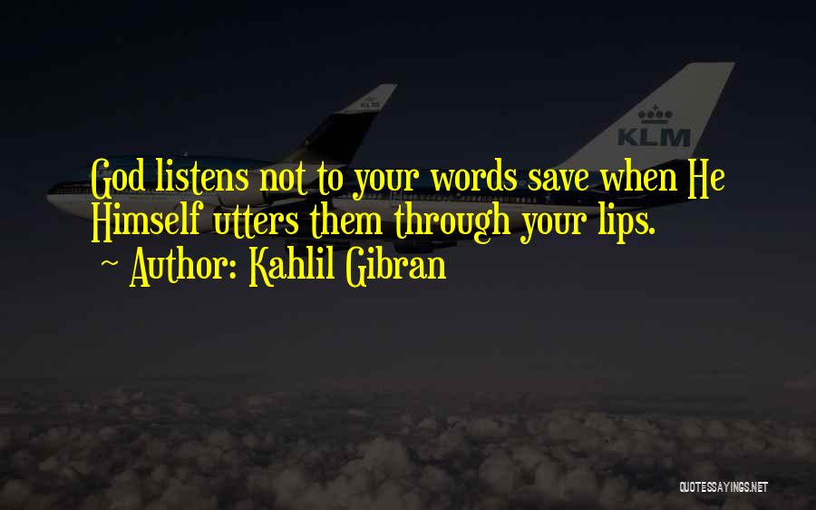 Kahlil Gibran Quotes: God Listens Not To Your Words Save When He Himself Utters Them Through Your Lips.