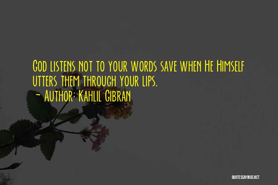 Kahlil Gibran Quotes: God Listens Not To Your Words Save When He Himself Utters Them Through Your Lips.