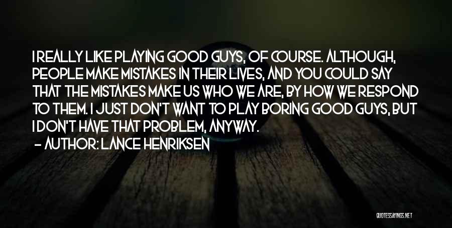 Lance Henriksen Quotes: I Really Like Playing Good Guys, Of Course. Although, People Make Mistakes In Their Lives, And You Could Say That