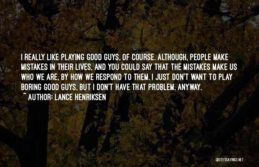 Lance Henriksen Quotes: I Really Like Playing Good Guys, Of Course. Although, People Make Mistakes In Their Lives, And You Could Say That