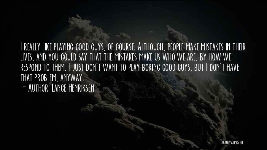 Lance Henriksen Quotes: I Really Like Playing Good Guys, Of Course. Although, People Make Mistakes In Their Lives, And You Could Say That