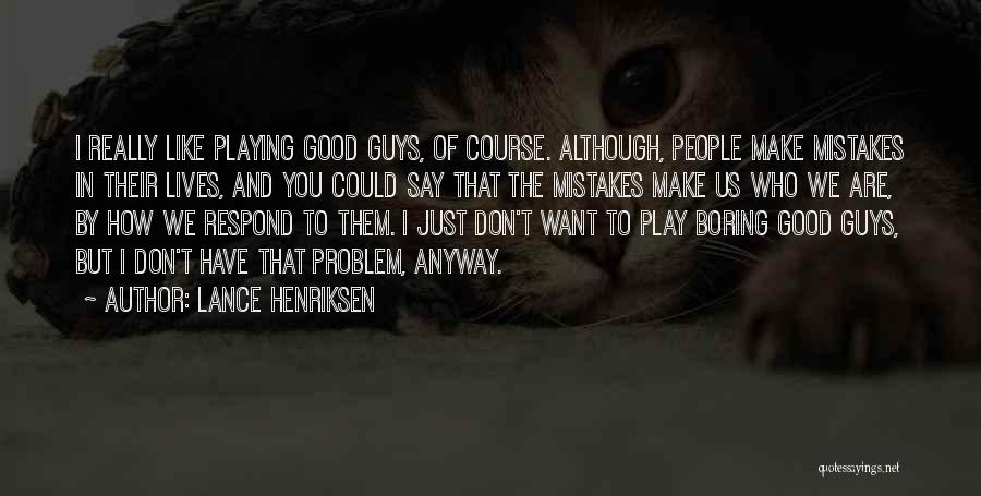 Lance Henriksen Quotes: I Really Like Playing Good Guys, Of Course. Although, People Make Mistakes In Their Lives, And You Could Say That