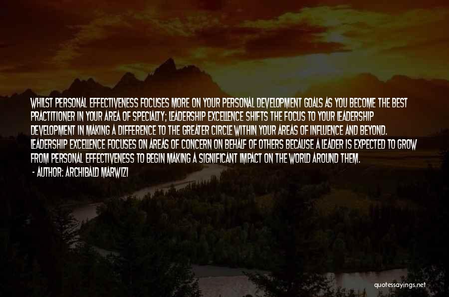 Archibald Marwizi Quotes: Whilst Personal Effectiveness Focuses More On Your Personal Development Goals As You Become The Best Practitioner In Your Area Of