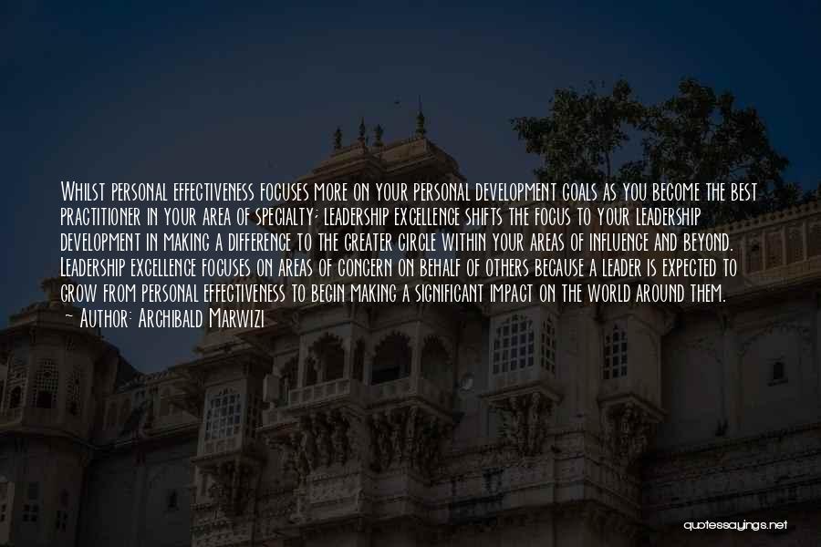 Archibald Marwizi Quotes: Whilst Personal Effectiveness Focuses More On Your Personal Development Goals As You Become The Best Practitioner In Your Area Of