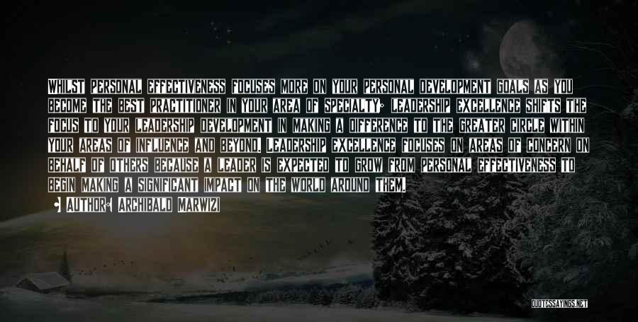 Archibald Marwizi Quotes: Whilst Personal Effectiveness Focuses More On Your Personal Development Goals As You Become The Best Practitioner In Your Area Of