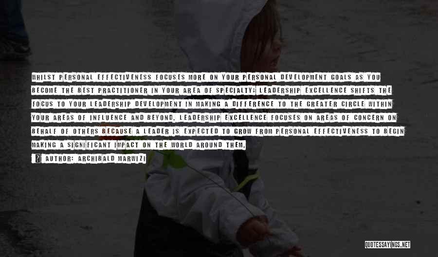 Archibald Marwizi Quotes: Whilst Personal Effectiveness Focuses More On Your Personal Development Goals As You Become The Best Practitioner In Your Area Of