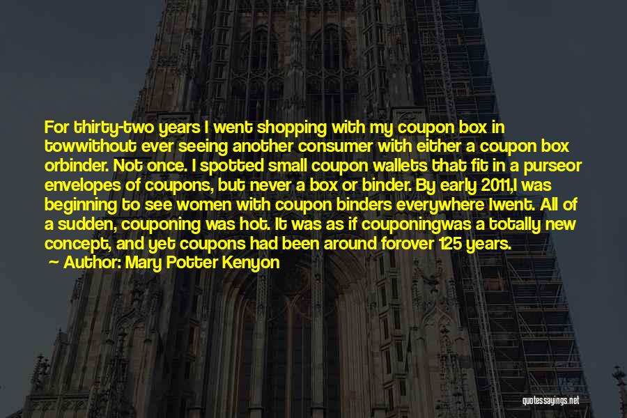 Mary Potter Kenyon Quotes: For Thirty-two Years I Went Shopping With My Coupon Box In Towwithout Ever Seeing Another Consumer With Either A Coupon