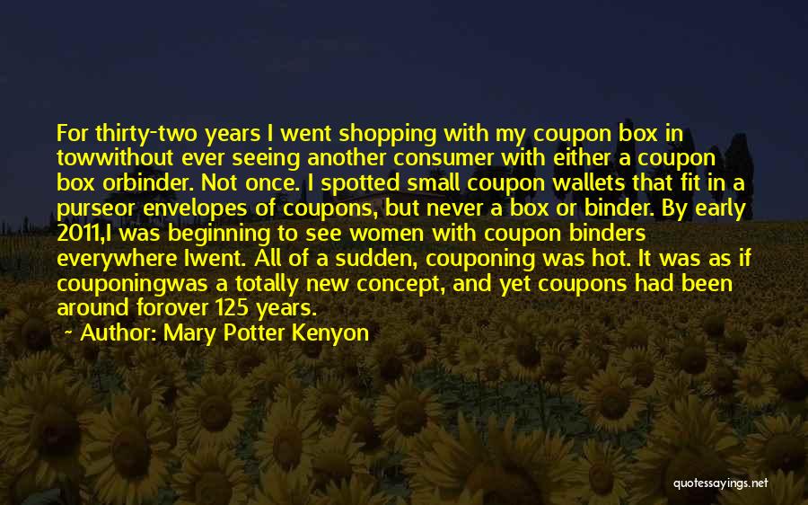 Mary Potter Kenyon Quotes: For Thirty-two Years I Went Shopping With My Coupon Box In Towwithout Ever Seeing Another Consumer With Either A Coupon