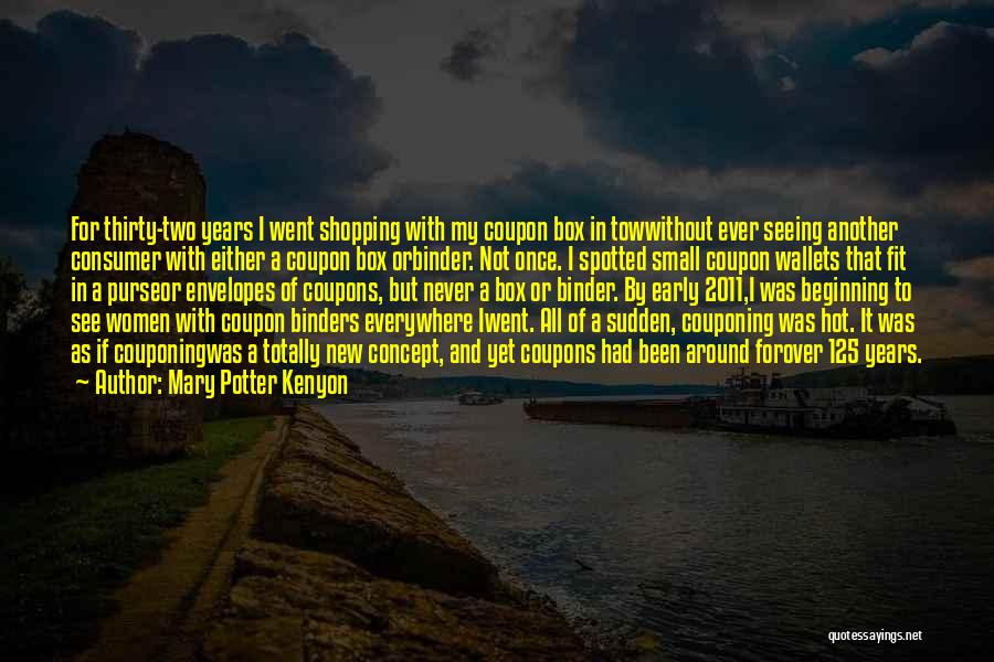 Mary Potter Kenyon Quotes: For Thirty-two Years I Went Shopping With My Coupon Box In Towwithout Ever Seeing Another Consumer With Either A Coupon