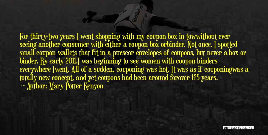 Mary Potter Kenyon Quotes: For Thirty-two Years I Went Shopping With My Coupon Box In Towwithout Ever Seeing Another Consumer With Either A Coupon