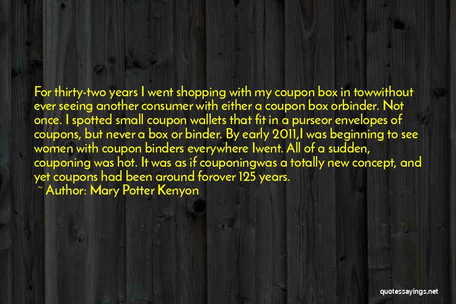 Mary Potter Kenyon Quotes: For Thirty-two Years I Went Shopping With My Coupon Box In Towwithout Ever Seeing Another Consumer With Either A Coupon