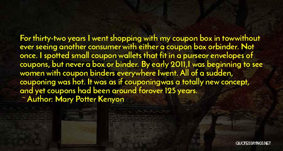 Mary Potter Kenyon Quotes: For Thirty-two Years I Went Shopping With My Coupon Box In Towwithout Ever Seeing Another Consumer With Either A Coupon