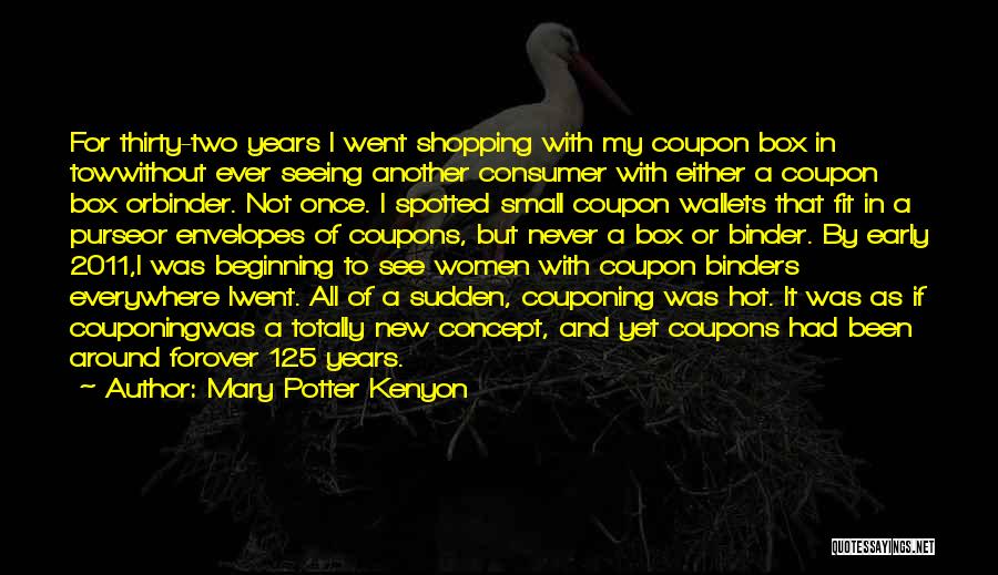 Mary Potter Kenyon Quotes: For Thirty-two Years I Went Shopping With My Coupon Box In Towwithout Ever Seeing Another Consumer With Either A Coupon