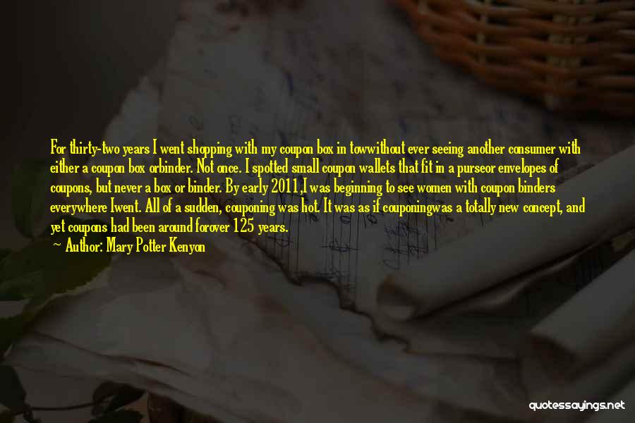 Mary Potter Kenyon Quotes: For Thirty-two Years I Went Shopping With My Coupon Box In Towwithout Ever Seeing Another Consumer With Either A Coupon