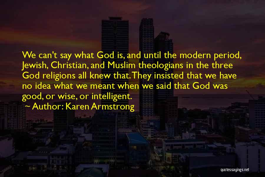 Karen Armstrong Quotes: We Can't Say What God Is, And Until The Modern Period, Jewish, Christian, And Muslim Theologians In The Three God
