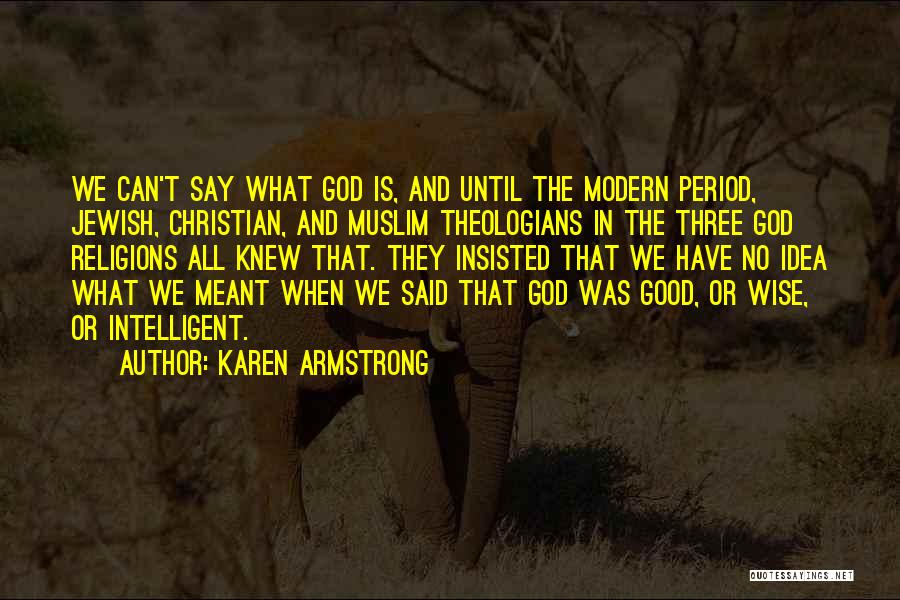 Karen Armstrong Quotes: We Can't Say What God Is, And Until The Modern Period, Jewish, Christian, And Muslim Theologians In The Three God