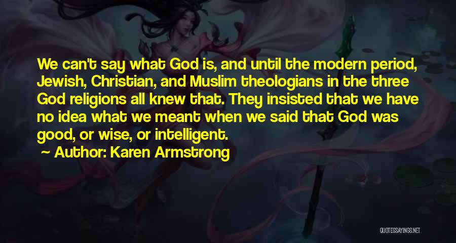 Karen Armstrong Quotes: We Can't Say What God Is, And Until The Modern Period, Jewish, Christian, And Muslim Theologians In The Three God