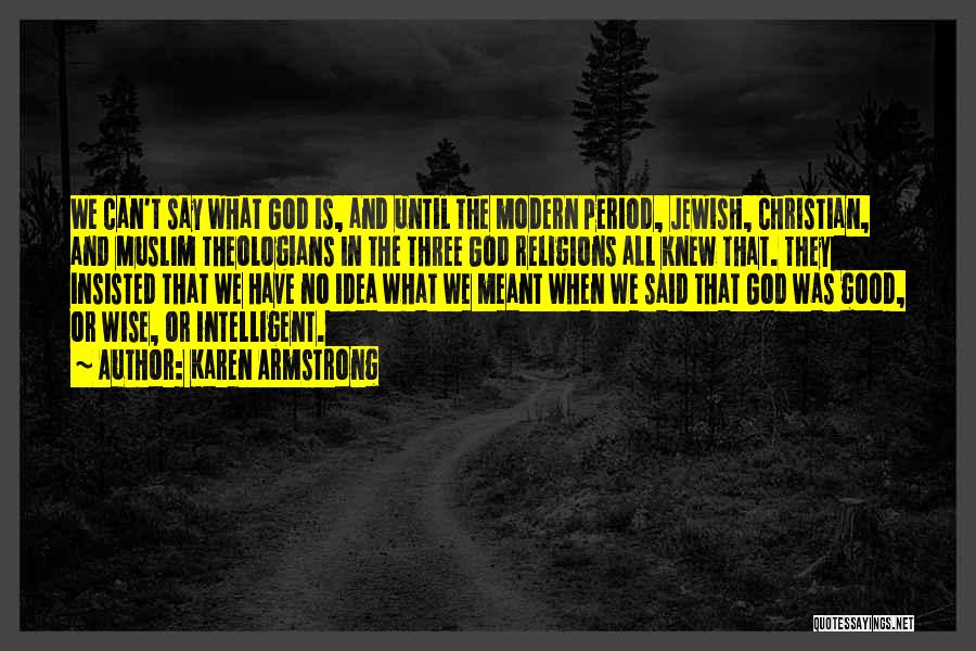Karen Armstrong Quotes: We Can't Say What God Is, And Until The Modern Period, Jewish, Christian, And Muslim Theologians In The Three God