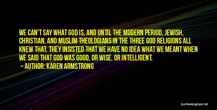Karen Armstrong Quotes: We Can't Say What God Is, And Until The Modern Period, Jewish, Christian, And Muslim Theologians In The Three God