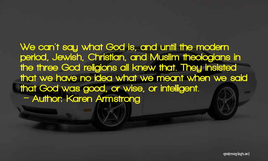 Karen Armstrong Quotes: We Can't Say What God Is, And Until The Modern Period, Jewish, Christian, And Muslim Theologians In The Three God