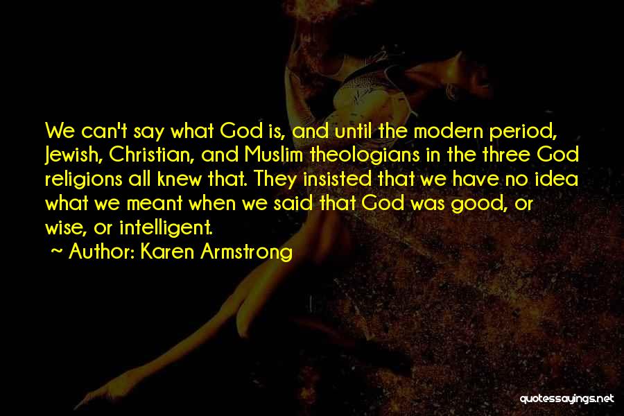 Karen Armstrong Quotes: We Can't Say What God Is, And Until The Modern Period, Jewish, Christian, And Muslim Theologians In The Three God
