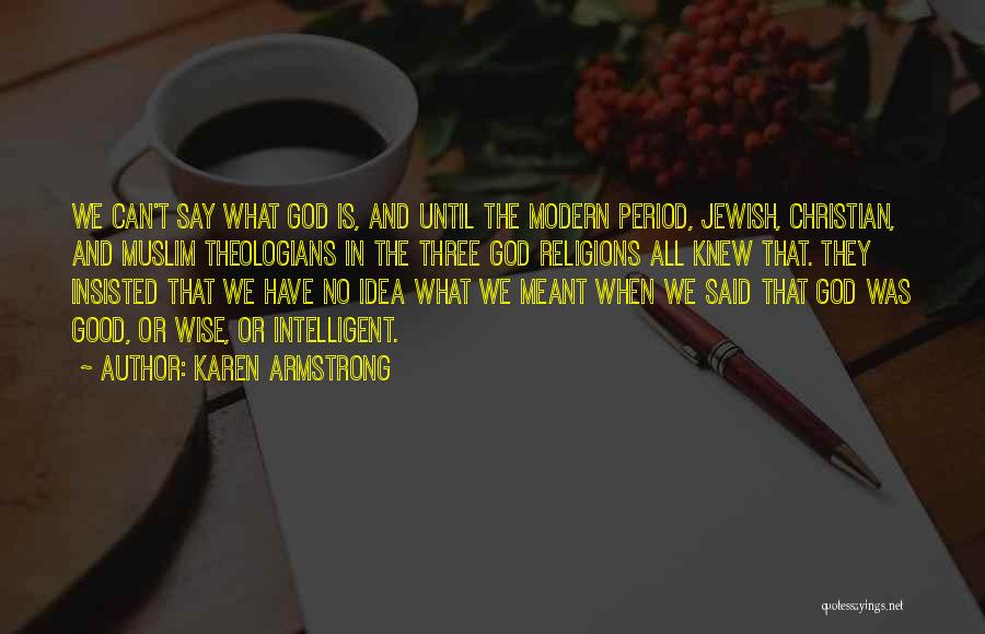 Karen Armstrong Quotes: We Can't Say What God Is, And Until The Modern Period, Jewish, Christian, And Muslim Theologians In The Three God
