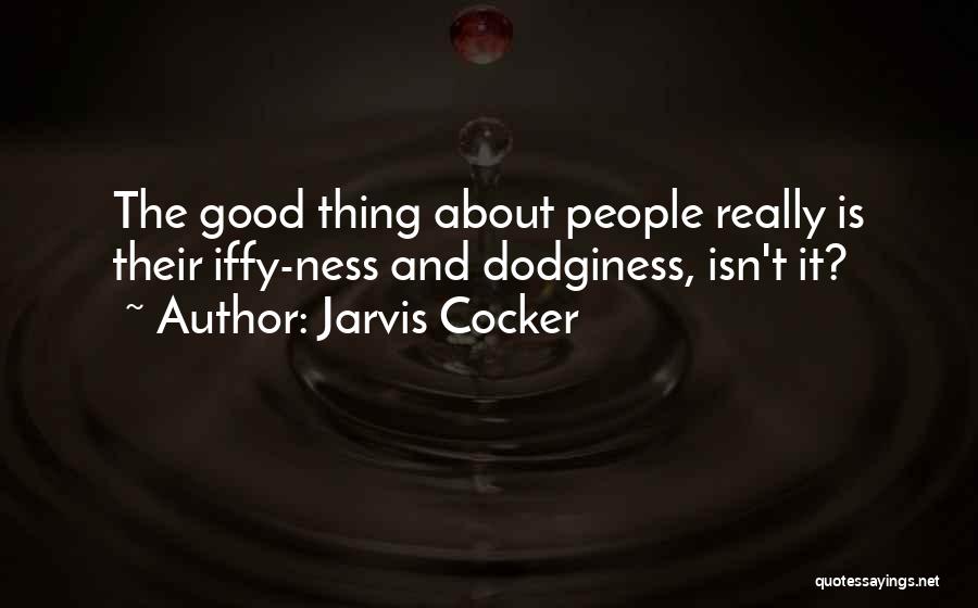 Jarvis Cocker Quotes: The Good Thing About People Really Is Their Iffy-ness And Dodginess, Isn't It?