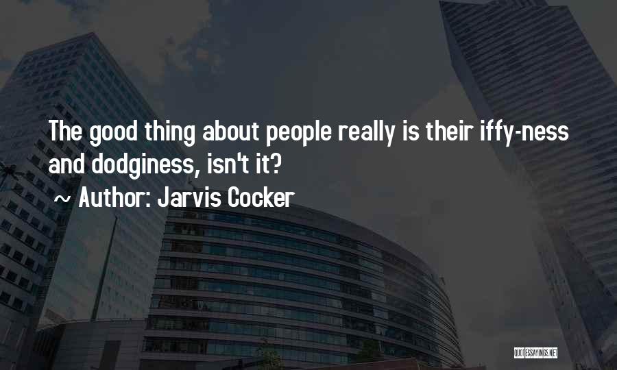 Jarvis Cocker Quotes: The Good Thing About People Really Is Their Iffy-ness And Dodginess, Isn't It?