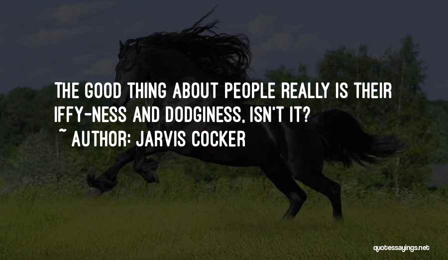 Jarvis Cocker Quotes: The Good Thing About People Really Is Their Iffy-ness And Dodginess, Isn't It?