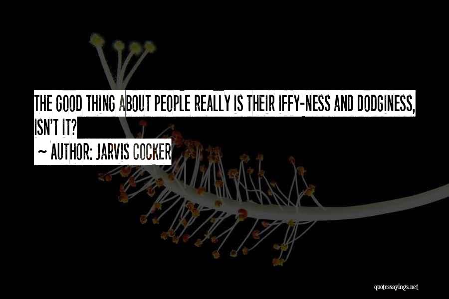 Jarvis Cocker Quotes: The Good Thing About People Really Is Their Iffy-ness And Dodginess, Isn't It?