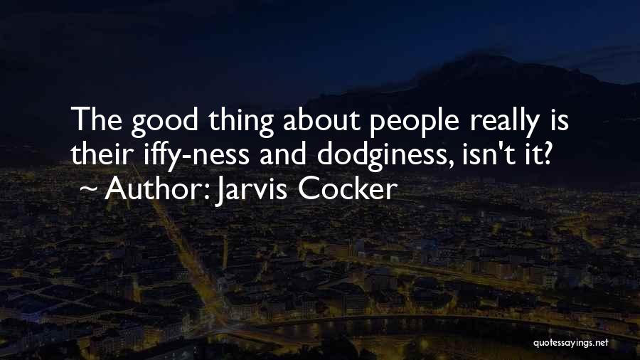 Jarvis Cocker Quotes: The Good Thing About People Really Is Their Iffy-ness And Dodginess, Isn't It?