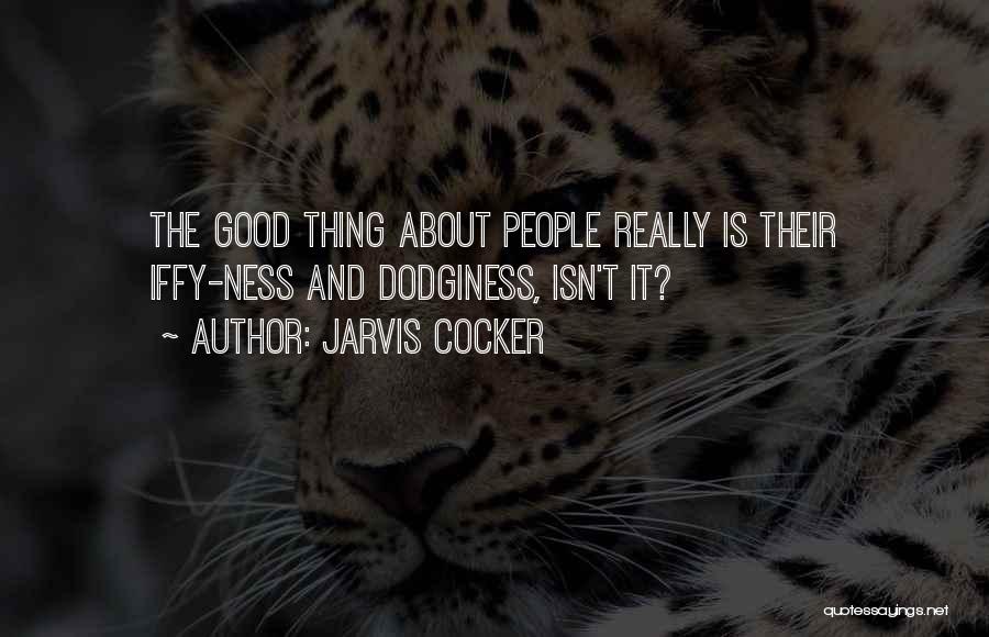 Jarvis Cocker Quotes: The Good Thing About People Really Is Their Iffy-ness And Dodginess, Isn't It?
