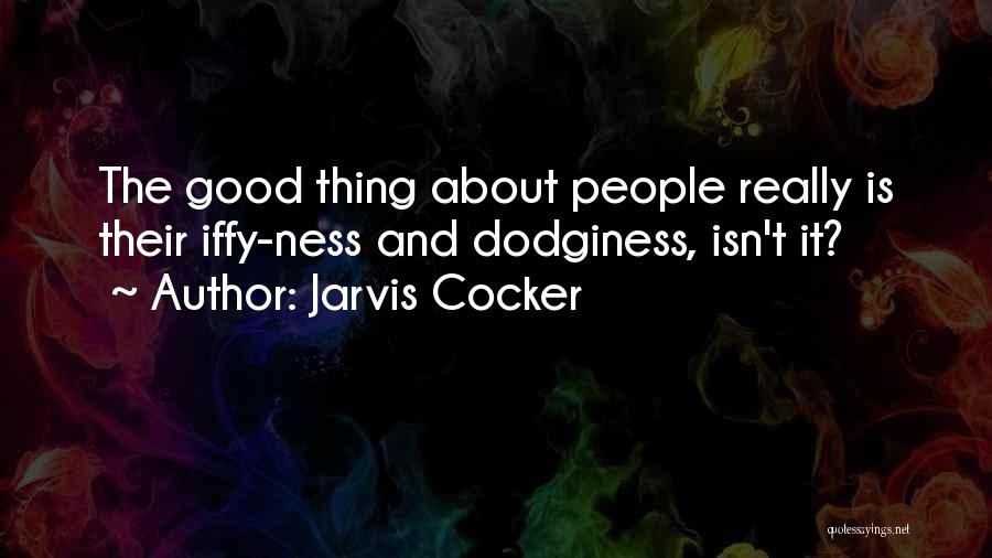 Jarvis Cocker Quotes: The Good Thing About People Really Is Their Iffy-ness And Dodginess, Isn't It?