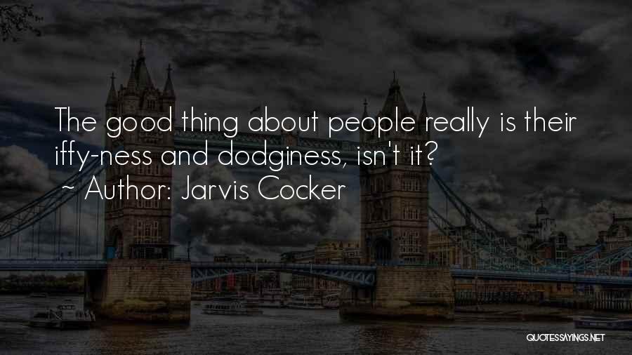 Jarvis Cocker Quotes: The Good Thing About People Really Is Their Iffy-ness And Dodginess, Isn't It?